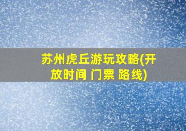 苏州虎丘游玩攻略(开放时间 门票 路线)